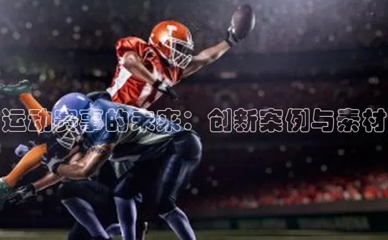 6688体育官网入小米运动赛事的未来：创新案例与素材