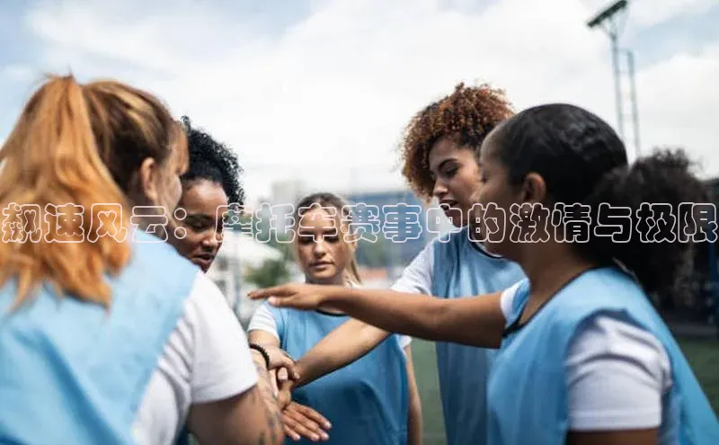 6688官方网站入口登录最新版度小满支付飙速风云：摩托车赛事中的激情与极限