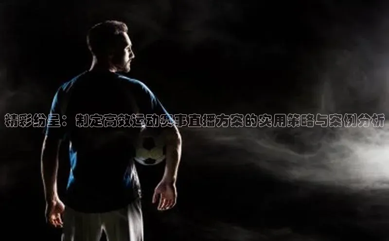 6688体育平台度小满理财精彩纷呈：制定高效运动赛事直播方案的实用策略与案例分析