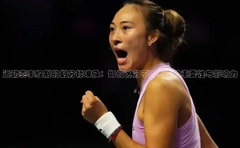 运动赛事级别的划分标准及：如何区分不同赛事的重要性与影响力