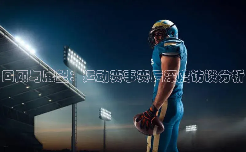回顾与展望：运动赛事赛后深度访谈分析
