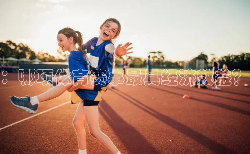 ：哪项体育赛事最具经济效益？