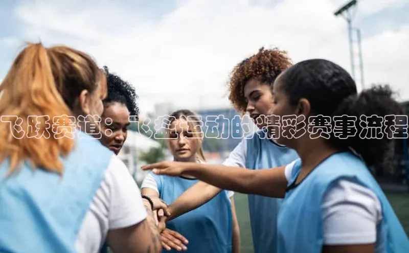 飞跃赛道：飞盘运动的精彩赛事流程