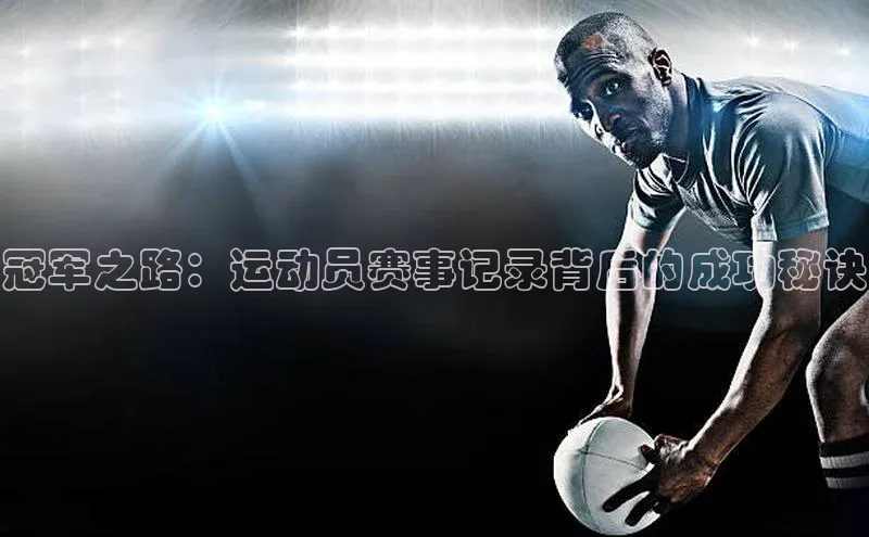 冠军之路：运动员赛事记录背后的成功秘诀