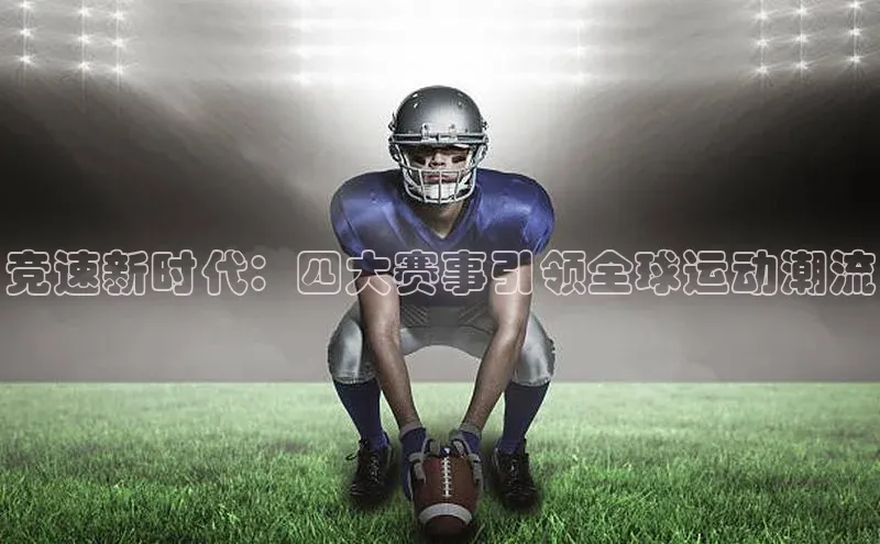 竞速新时代：四大赛事引领全球运动潮流